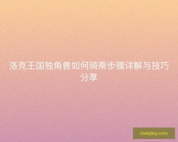 洛克王国独角兽如何骑乘步骤详解与技巧分享